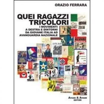 Quei ragazzi tricolori. I movimenti a destra e dintorni da Giovane Italia ad avanguardia nazionale