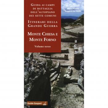 Guida ai campi di battaglia dell'Altopiano dei Sette Comuni. Itinerari della Grande Guerra. Monte Chiesa e Forno (Vol. 3)