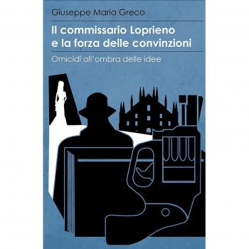 Il commissario Loprieno e la forza delle convinzioni. Omicidi all'ombra delle idee