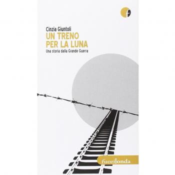 Un treno per la luna. Una storia dalla Grande Guerra
