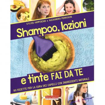 Shampoo, lozioni e tinte fai da te. 80 ricette per la cura dei capelli con ingredienti naturali