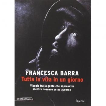 Tutta la vita in un giorno. Viaggio fra la gente che sopravvive mentre nessuno se ne accorge