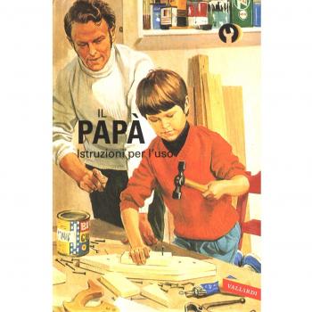 Il papà. Istruzioni per l'uso. Ediz. a colori