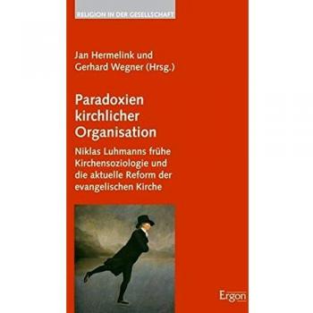 Paradoxien kirchlicher Organisation: Niklas Luhmanns frühe Kirchensoziologie und die aktuelle Reform der evangelischen Kirche (Religion in der Gesellschaft)