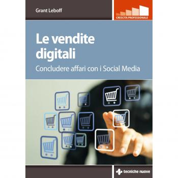 Le vendite digitali. Usare i social media e il web per generare contatti e fare business