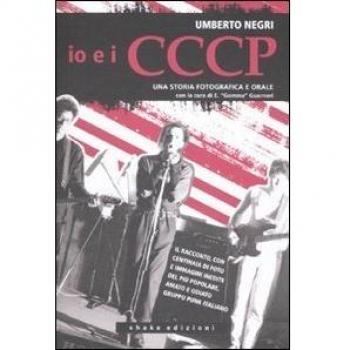 Io e i CCCP. Da Carpi a Berlino. Una storia fotografica e orale. Ediz. illustrata