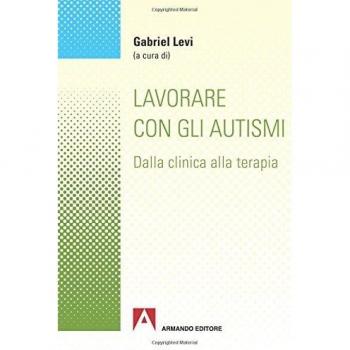 Lavorare con gli autismi. Dalla clinica alla terapia