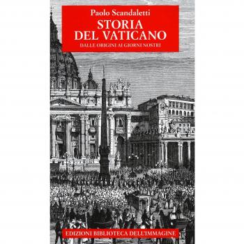 Storia del Vaticano. Dalle origini ai giorni nostri