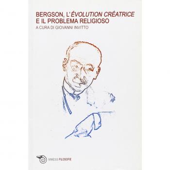 Bergson, l'évolution créatrice e il problema religioso. Atti del Convegno internazionale (Lecce, maggio 2007)