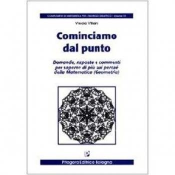 Cominciamo dal punto. Domande, risposte e commenti per saperne di più sui perché della matematica