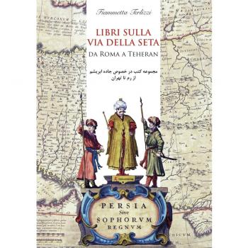 Libri sulla via della seta. Da Roma a Teheran. Ediz. italiana e persiana
