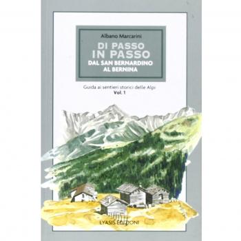Di passo in passo. Dal San Bernardino al Bernina. Guida ai sentieri storici delle Alpi