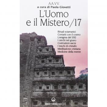 L'uomo e il mistero. Rituali sciamanici, contatti con il cosmo, l'enigma del 2012, i cerchi nel grano, costruzioni sacre, i teschi di gristallo, meditazione cristiana... (Vol. 17)