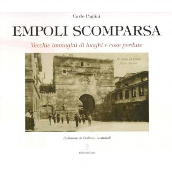 Empoli scomparsa. Vecchie immagini di luoghi e cose perdute. Ediz. illustrata