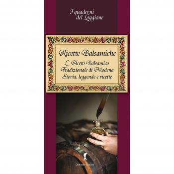 Ricette balsamiche. Storia, leggende e ricette sull'aceto balsamico tradizionale di Modena