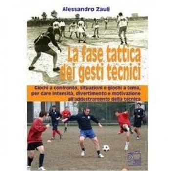 La fase tattica dei gesti tecnici. Giochi a confronto, situazioni e giochi a tema, per dare intensità, divertimento e motivazione all'addestramento della tecnica