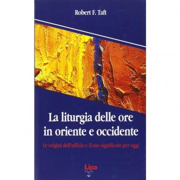 La liturgia delle ore in oriente e occidente. Le origini dell'ufficio divino e il suo significato per oggi