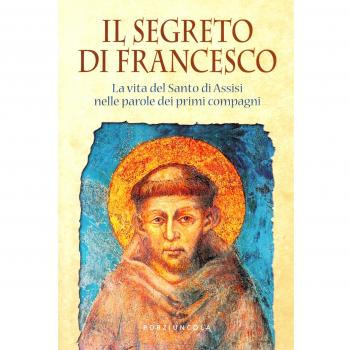 Il segreto di Francesco. La vita del Santo di Assisi nelle parole...