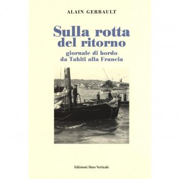 Sulla rotta del ritorno. Giornale di bordo da Tahiti alla Francia