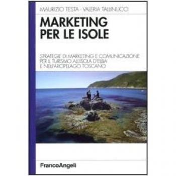 Marketing per le isole. Strategie di marketing e comunicazione per il turismo all'isola d'Elba e nell'arcipelago toscano