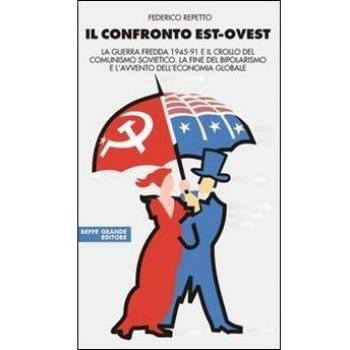 Il confronto Est-Ovest. La guerra fredda 1945-91 e il crollo del comunismo sovietico. La fine del bipolarismo e l'avvento dell'economia globale