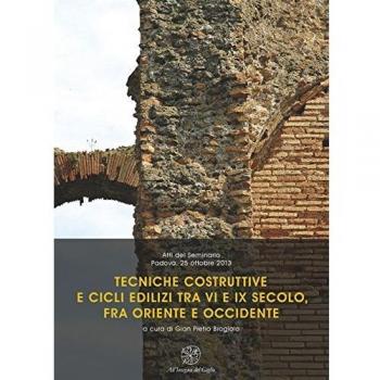 Tecniche costruttive e cicli edilizi tra VI e IX secolo fra Oriente e Occidente. Atti del Seminario (Padova, 25 ottobre 2013)