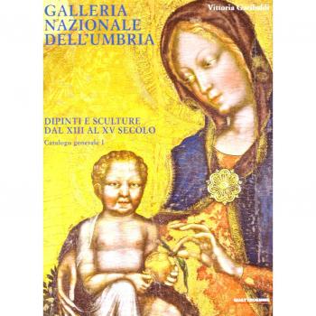 Galleria nazionale dell'Umbria. Dipinti e sculture dal XIII al XV secolo. Catalogo generale. Ediz. illustrata (Vol. 1)