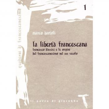 La libertà francescana. Francesco d'Assisi e le origini del francescanesimo nel XII secolo