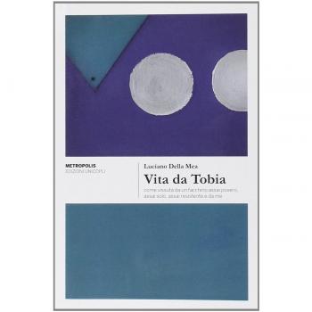 Vita da Tobia come vissuta da un facchino assai povero, assai solo, assai resistente e da me