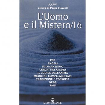 L'uomo e il mistero. ESP, angeli, sciamanesimo, cerchi nel grano, il codice dell'anima, medicina complementare, tradizione e teosofia, orbs, taiji (Vol. 16)