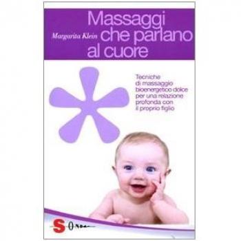 Massaggi che parlano al cuore. Tecniche di massaggio bioenergetico dolce per una relazione profonda con il proprio figlio
