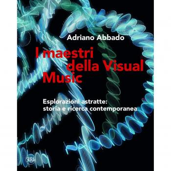 I maestri della Visual Music. Esplorazioni astratte: storia e ricerca contemporanea. Ediz. a colori