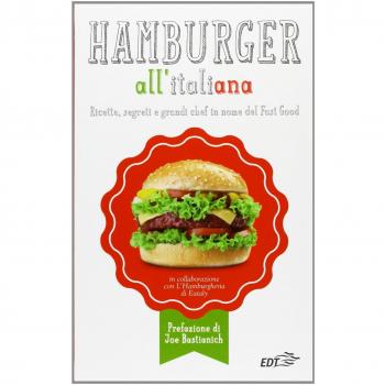 Hamburger all'italiana. Ricette, segreti e grandi chef in nome del Fast Food