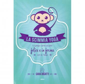 La scimmia yoga. Ti spiega come essere felice e in forma con lo yoga