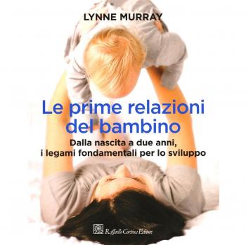 Le prime relazioni del bambino. Dalla nascita a due anni, i legami fondamentali per lo sviluppo