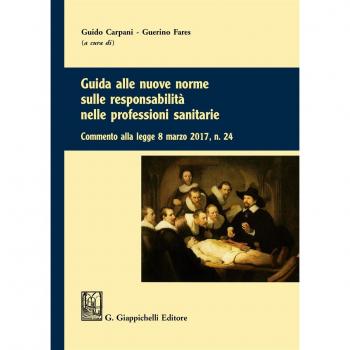 Guida alle nuove norme sulle responsabilità nelle professioni sanitarie. Commento alla legge 8 marzo 2017 n. 24