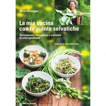 La mia cucina con le piante selvatiche. Riconoscere, raccogliere e cucinare le erbe spontanee