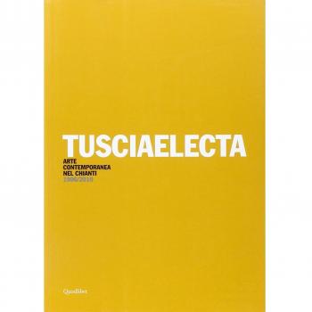Tusciaelecta. Arte contemporanea nel Chianti (1996-2010). Ediz. multilingue