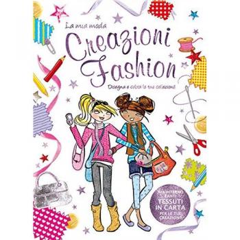 Creazioni fashion. La mia moda. Ediz. illustrata