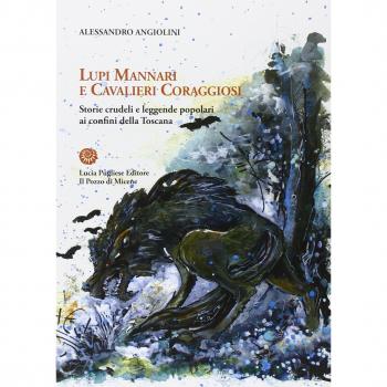 Lupi mannari e cavalieri coraggiosi. Storie crudeli e leggende popolari ai confini della Toscana