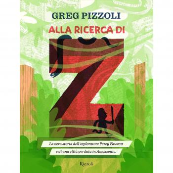 Alla ricerca di Z. La vera storia dell'esploratore Percy Fawcett e di una città perduta in Amazzonia