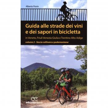 Guida alle strade dei vini e dei sapori in bicicletta in Veneto, Friuli-Venezia Giulia e Trentino-Alto Adige. Fascia collinare e pedemontana (Vol. 2)