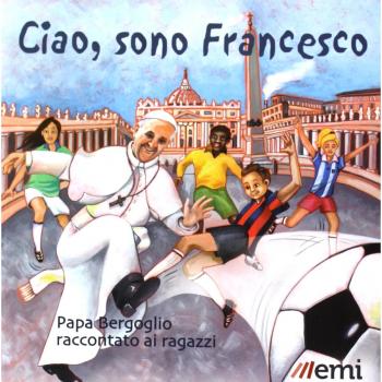 Ciao, sono Francesco. Papa Bergoglio raccontato ai ragazzi