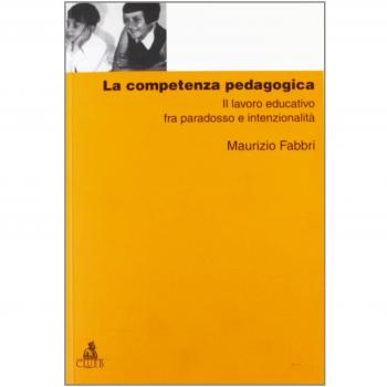 La competenza pedagogica. Il lavoro educativo fra paradosso e intenzionalità