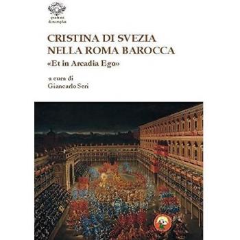 Cristina di Svezia nella Roma barocca. «Et in Arcadia ego»