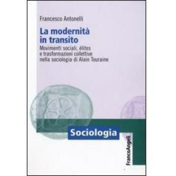 La modernità in transito. Movimenti sociali, elites e trasformazioni collettive nella sociologia di Alain Touraine