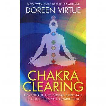 Chakra clearing. Risveglia il tuo potere spirituale di conoscenza e guarigione
