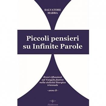 Piccoli pensieri su infinite parole. Brevi riflessioni sul Vangelo festivo nella ciclicità liturgica triennale. Anno B