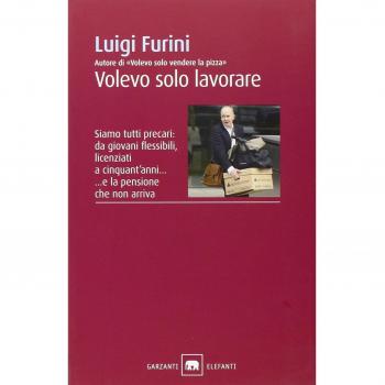 Volevo solo lavorare. Siamo tutti precari: da giovani flessibili, licenziati a cinquant'anni... E la pensione che non arriva