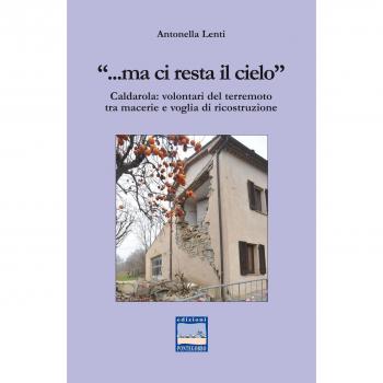 «... Ma ci resta il cielo». Caldarola: volontari del terremoto tra macerie e voglia di ricostruzione